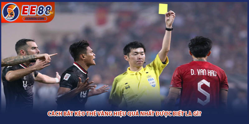 Cách bắt kèo thẻ vàng hiệu quả nhất được biết là gì?