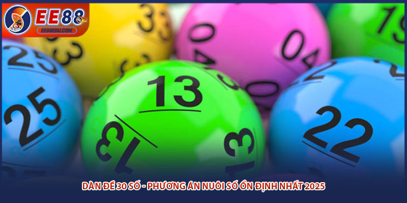 Dàn Đề 30 Số - Phương Án Nuôi Số Ổn Định Nhất 2025