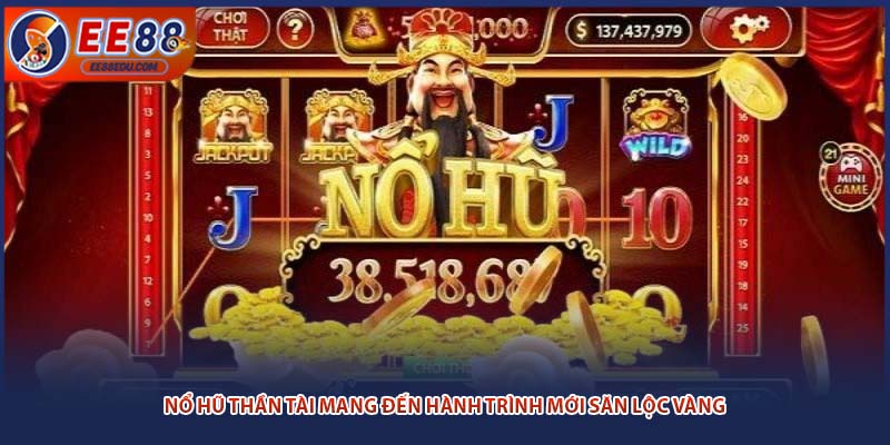 Nổ Hũ Thần Tài Mang Đến Hành Trình Mới Săn Lộc Vàng